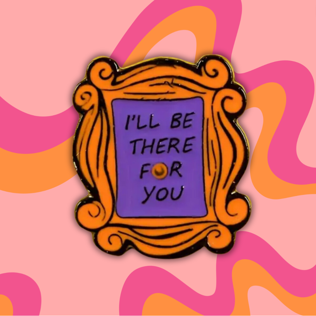 I'll Be There For You Friends Enamel Pin