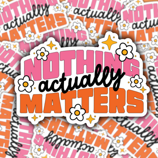 Nothing Actually Matters Sticker