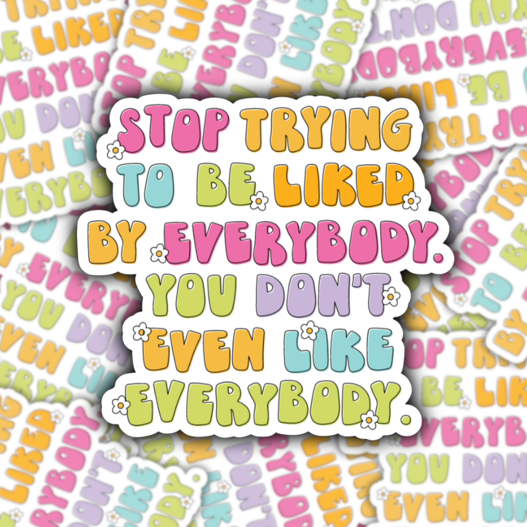 Stop Trying To Be Liked By Everybody Sticker