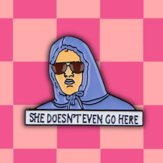 "She Doesn't Even Go Here" Enamel Pin