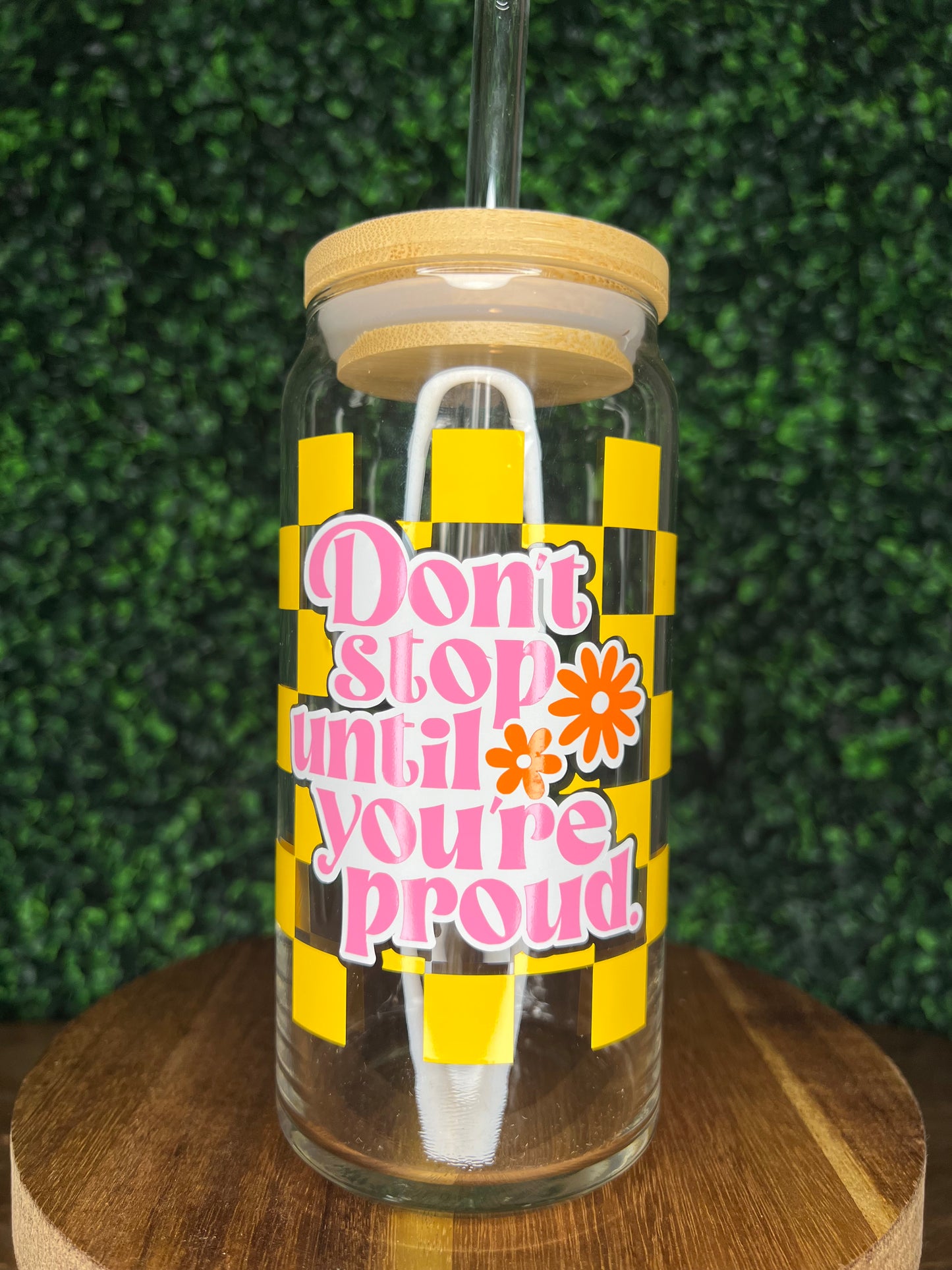 Don't Stop Until You're Proud Glass Can