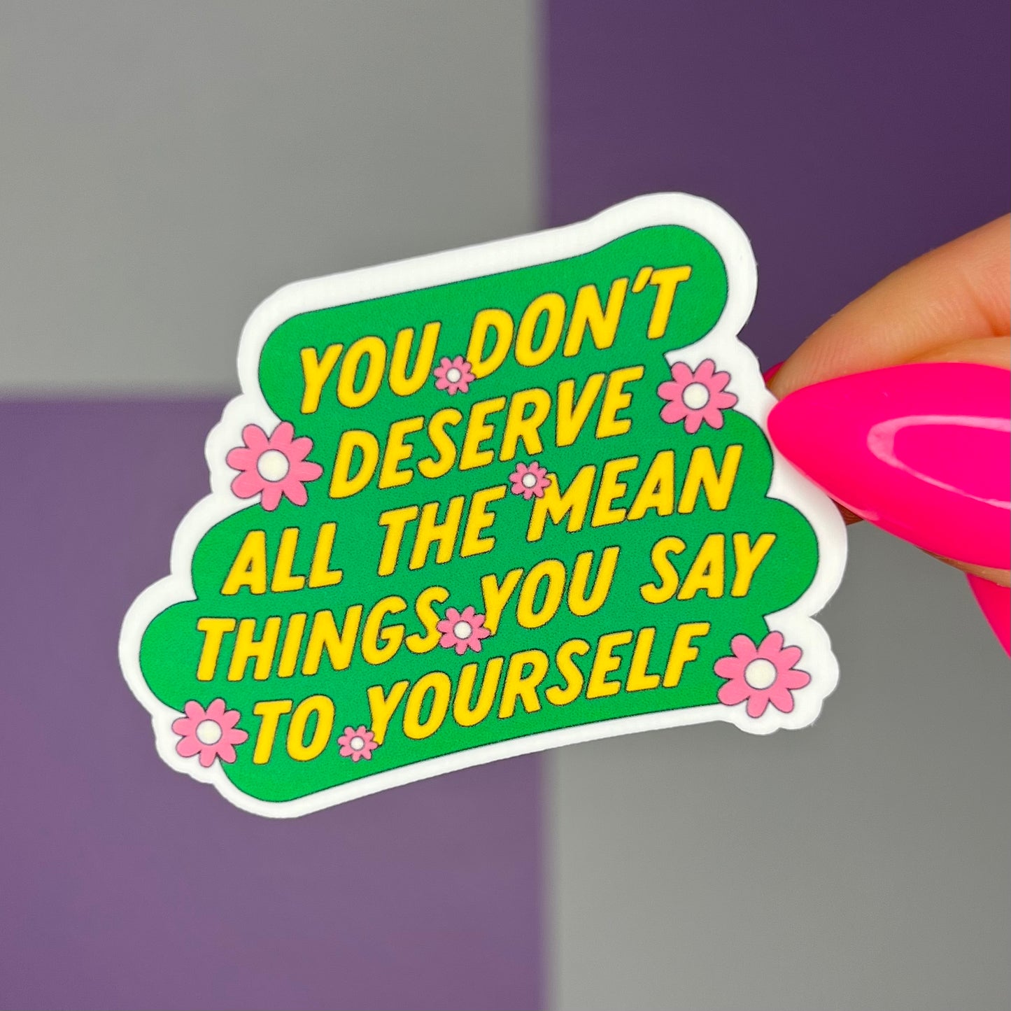 You Don’t Deserve The Mean Things You Say To Yourself Sticker